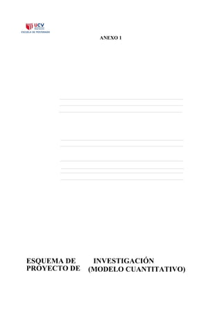 ANEXO 1
ESQUEMA DE
PROYECTO DE
INVESTIGACIÓN
(MODELO CUANTITATIVO)
 