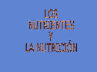 LOS  NUTRIENTES  Y LA NUTRICIÓN 