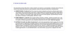 O TEATRO DA ÉPOCA NÓS
- Os integrantes do Grupo Nós dotan o xénero dramático de madurez e universalidade, realizando unha estilización
estética dos elementos escénicos e aproximándose a modos de expresión simbolistas e expresionistas
► VICENTE RISCO: O bufón d’el rei. É un drama de carácter simbolista centrado na reflexión sobre a natu-
reza humana, sobre as paixóns que condicionan o comportamento ético das persoas. Situada na Idade Media,
conta a historia dun bufón que delata por celos os amores ilícitos do cabaleiro Guindamor pola raíña, sen sa-
ber que o cabaleiro é o seu propio irmán. Supón unha loita entre forzas opostas, representadas por Guinda-
mor (nobre e fermoso) e o bufón (plebeo, deforme e cruel)
► OTERO PEDRAYO: A lagarada. Peza situada no Ribeiro durante a vendima, presenta un drama rural: o asa-
sinato dun labrego vello e rico como resultado dun enredo de amores e promesas incumpridas. Fronte ao tea-
tro realista, introduce digresións líricas e elementos simbolistas. Escribe tamén Teatro de máscaras
► CASTELAO: Os vellos non deben de namorarse. É a obra máis representada do teatro galego. En tres actos
de grande simetría, seguidos por un epílogo, presenta tres versións diferentes dunha mesma historia: un vello
paga coa morte o seu namoramento dunha rapariga nova. Os tres vellos representan distintos sectores da so-
ciedade da época: o burgués de formación universitaria (D. Saturio), o fidalgo en decadencia (D. Ramón) e o
labrego rico (Sr. Fuco). As tres mozas pertencen a un estrato social inferior ao dos vellos. Aparecen caracte-
rizadas negativamente; é a súa deshonestidade e o seu materialismo o que provoca a desgraza dos vellos
 