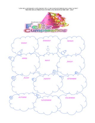 “AÑO DELA DIVERSIFICACIÓN PRODUCTIVA Y DEL FORTALECIMIENTO DELA EDUCACIÓN”
“DECENIO DELAS PERSONAS CON DISCAPACIDAD EN EL PERÚ 2007 – 2016”
FEBRERO
Maricielo 11
ENERO
Maricielo 11
MARZO:
Maricielo 11
JULIO
MAYO
.
:
JUNIO:
ABRIL
DICIEMBRE
SETIEMBRE
OCTUBRE
NOVIEMBRE
AGOSTO
 