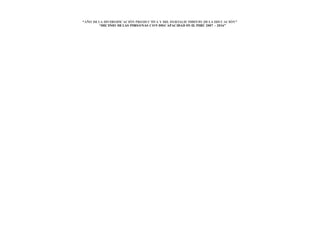 “AÑO DELA DIVERSIFICACIÓN PRODUCTIVA Y DEL FORTALECIMIENTO DE LA EDUCACIÓN”
“DECENIO DELAS PERSONAS CON DISCAPACIDAD EN EL PERÚ 2007 – 2016”
 
