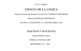G. W. F. HEGEL
CIENCIA DE LA LOGICA
Traducción directa del alemán de AUGUSTA Y RODOLFO MONDOLFO
Prólogo de RODOLFO MONDOLF...