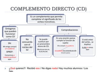 COMPLEMENTO DIRECTO (CD)
                           Es un complemento que permite
                            completar el...