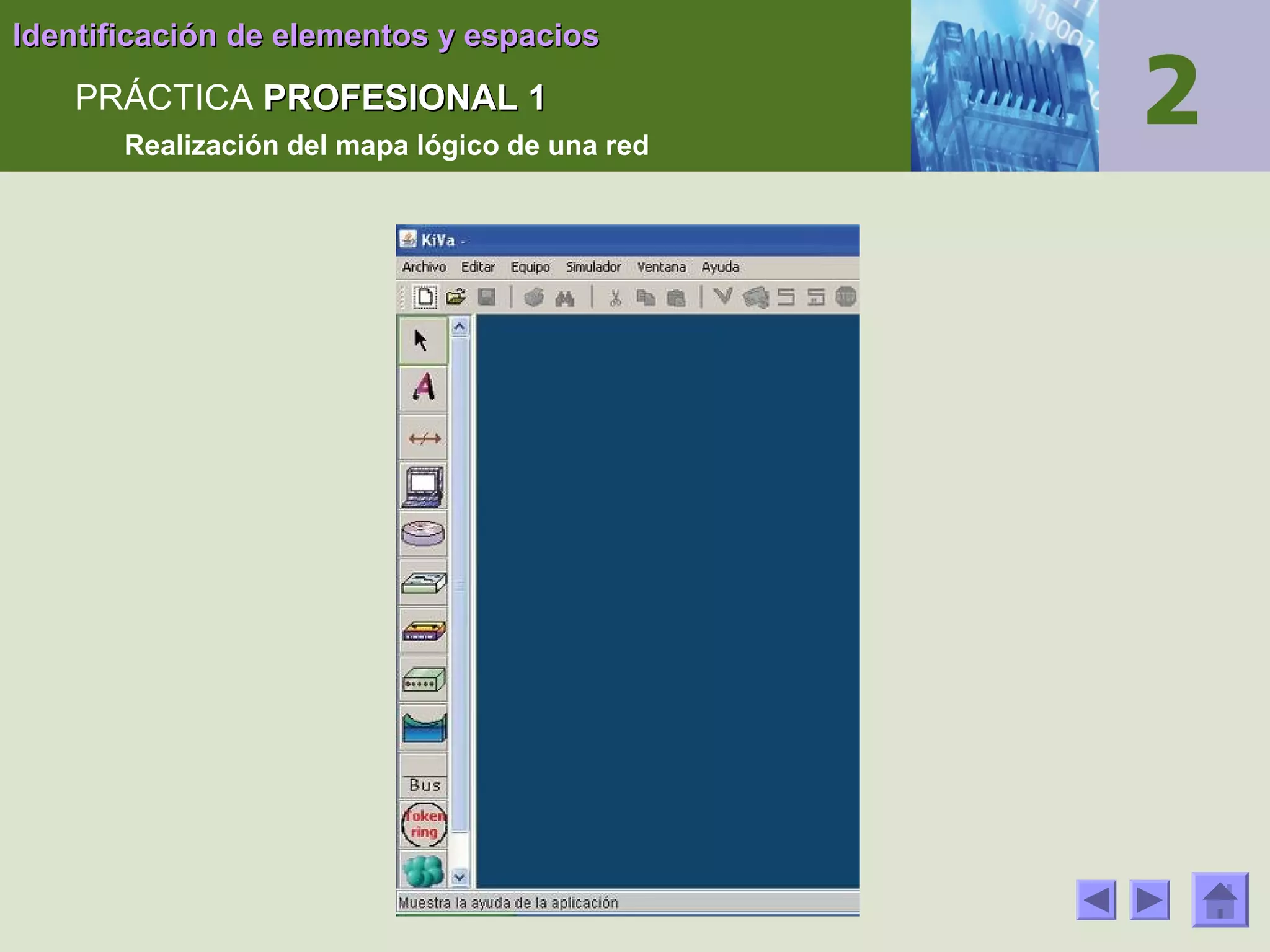 Identificación de elementos y espacios

PRÁCTICA PROFESIONAL 1
Realización del mapa lógico de una red

 