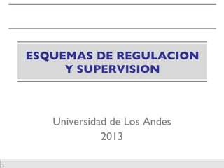 1
ESQUEMAS DE REGULACION
Y SUPERVISION	

	

Universidad de Los Andes	

2013	

 