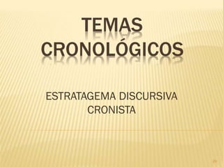 TEMAS
CRONOLÓGICOS

ESTRATAGEMA DISCURSIVA
       CRONISTA



                         20
 