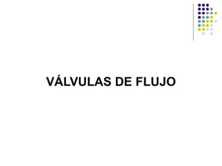 VÁLVULAS DE FLUJO
 