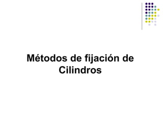 Métodos de fijación de
     Cilindros
 