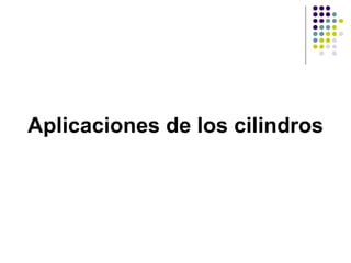 Aplicaciones de los cilindros
 