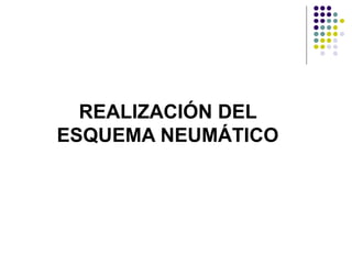 REALIZACIÓN DEL
ESQUEMA NEUMÁTICO
 