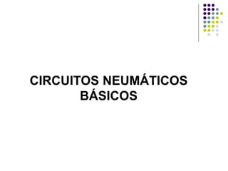 CIRCUITOS NEUMÁTICOS
       BÁSICOS
 