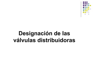 Designación de las
válvulas distribuidoras
 
