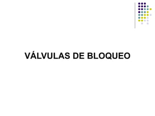 VÁLVULAS DE BLOQUEO
 