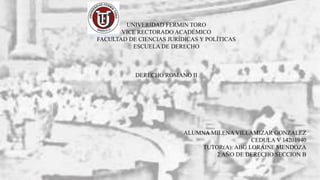 UNIVERIDAD FERMIN TORO
VICE RECTORADO ACADÉMICO
FACULTAD DE CIENCIAS JURÍDICAS Y POLÍTICAS
ESCUELA DE DERECHO
DERECHO ROMANO II
ALUMNA MILENA VILLAMIZAR GONZALEZ
CEDULA V 14201940
TUTOR(A): ABG LORAINE MENDOZA
2 AÑO DE DERECHO SECCION B
 