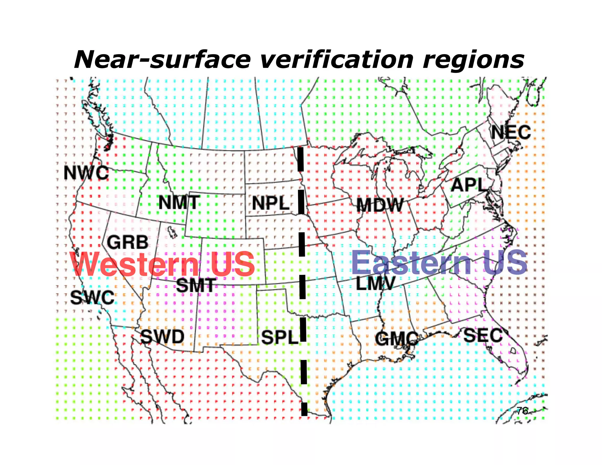 Near-surface verification regions




Western US!         Eastern US!



                                76
 