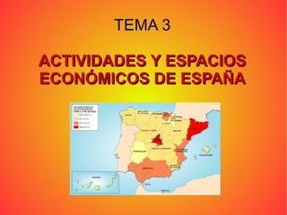 TEMA 3
ACTIVIDADES Y ESPACIOSACTIVIDADES Y ESPACIOS
ECONÓMICOS DE ESPAÑAECONÓMICOS DE ESPAÑA
 