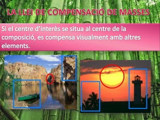 LA LLEI DE COMPENSACIÓ DE MASSESSi el centre d’interès se situa al centre de la composició, es compensa visualment amb altres elements. 