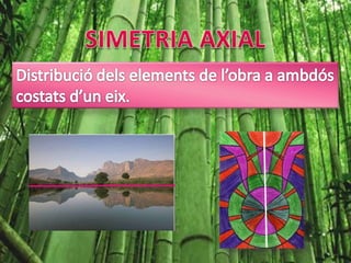 SIMETRIA AXIALDistribució dels elements de l’obra a ambdós costats d’un eix. 