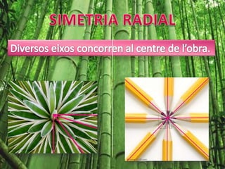 SIMETRIA RADIALDiversos eixos concorren al centre de l’obra. 