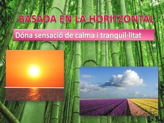 BASADA EN LA HORITZONTALDóna sensació de calma i tranquil·litat