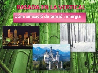 BASADA EN LA VERTICALDóna sensació de tensió i energia