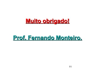 11
Muito obrigado!Muito obrigado!
Prof. Fernando Monteiro.Prof. Fernando Monteiro.
 
