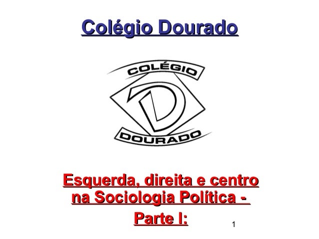1
Colégio DouradoColégio Dourado
Esquerda, direita e centroEsquerda, direita e centro
na Sociologia Política -na Sociologi...
