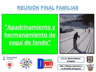 “Apadrinamiento y
hermanamiento de
esquí de fondo”
C.E.I.P. María Moliner,C.E.I.P. María Moliner,
ZaragozaZaragoza
CRA L´A...