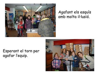 Agafant els esquís amb molta il·lusió. Esperant el torn per agafar l’equip. 