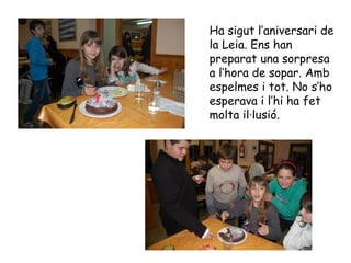Ha sigut l’aniversari de la Leia. Ens han preparat una sorpresa a l’hora de sopar. Amb espelmes i tot. No s’ho esperava i l’hi ha fet molta il·lusió. 