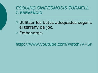 Utilitzar les botes adequades segons el terreny de joc. Embenatge. http://www.youtube.com/watch?v=SNcJE7ocSU8&feature=related ESQUINÇ SINDESMOSIS TURMELL 7. PREVENCIÓ 