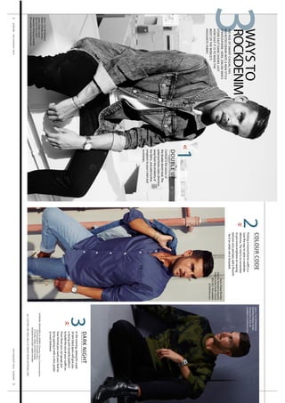 2ESQUIREJULY/AUGUST2016JULY/AUGUST2016ESQUIRE3
DOUBLEUP
Contrastisthesavourof
thedoubledenimlook.The
polarisedtonestakesattention
awayfromthesimilarityof
thefabric,andaddsfurther
emphasistoyourt-shirtand
accesories.
COLOURCODE
Pickingamonochromeoutfitisa
sure-firewaytosolveawardrobe
dilemma.Thetrickistoremember
toputmoreemphasisonvarying
texturesand,perhaps,addaflourish
-beitananklerollorbracelett.
1
2
3
DARKNIGHT
Intheevening,optingforapair
ofslimblackjeanswillgiveyou
astrongandversatileplatform
tobuildtherestofyouroutfiton.
Fromthereyoucangaugejust
howformalyouwantyourlookto
bebypairingitwithashirt,jacket
orevenknitwear.
ALLCLOTHESAREAVAILABLETOORDERFROMEASTDANE.COM
Jeans,CheapMonday
Dhs276;Shirt,RVCADhs203;
DenimJacket,PublicSchool
Dhs1,657.Allavailable
atEastDane.com
Jeans,7ForAllMankind
Dhs696;Pullover,Public
SchoolDhs1,823.All
availableatEastDane.com
Jeans,7ForAllMankind
(Black)Dhs696;Denim
Jacket,PublicSchool
Dhs1,657;Polo,McQ-
AlexanderMcQueenDhs626.
AllavailableatEastDane.com
STARRING:MOHAMEDALBORNO,Director,CopiaCommunications
PHOTOGRAPHY:RICHARDHALL
STYLING:ANNACASTANTOMAS
FASHIONASSISTANT:OMARSALAMA
3
WAYSTO
ROCKDENIMTHERISEOFSMART-CASUALHAS
ROCKETEDDENIMINTOANEWSTYLE
STRATOSPHERE.HERE,ONLINEMEN’S
STOREEASTDANESHOWSJUST
HOWEASYITISTOMAKETHE
MOSTOFTHEWORLD’S
FAVOURITEFABRIC
 