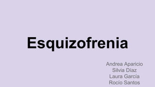 Esquizofrenia
Andrea Aparicio
Silvia Díaz
Laura García
Rocío Santos
 