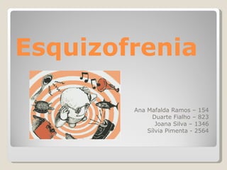 Esquizofrenia Ana Mafalda Ramos – 154 Duarte Fialho – 823 Joana Silva – 1346 Sílvia Pimenta - 2564 
