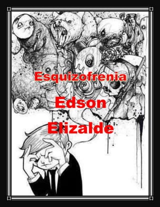 EDSON ELIZALDE (HAINSENBERG) ESQUIZOFRENIA 1
Edson
Elizalde
 