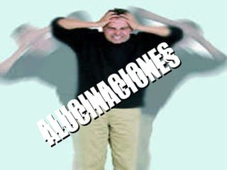 ALUCINACIONES ALUCINACIONES 