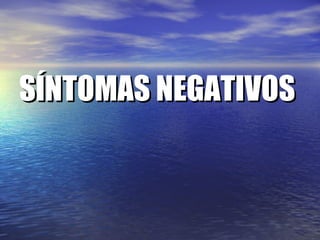 SÍNTOMAS NEGATIVOS 