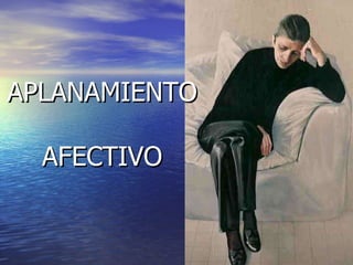 APLANAMIENTO  AFECTIVO 
