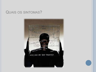 QUAIS OS SINTOMAS?
 