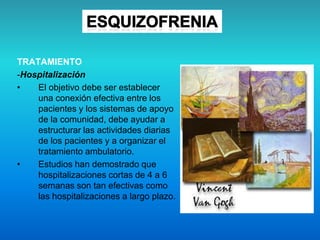 TRATAMIENTO
-Hospitalización
• El objetivo debe ser establecer
una conexión efectiva entre los
pacientes y los sistemas de apoyo
de la comunidad, debe ayudar a
estructurar las actividades diarias
de los pacientes y a organizar el
tratamiento ambulatorio.
• Estudios han demostrado que
hospitalizaciones cortas de 4 a 6
semanas son tan efectivas como
las hospitalizaciones a largo plazo.
 