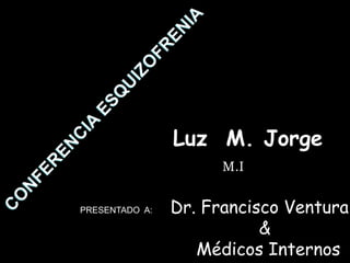 Luz M. Jorge
M.I
PRESENTADO A: Dr. Francisco Ventura.
&
Médicos Internos
 