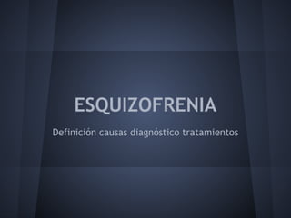 ESQUIZOFRENIA
Definición causas diagnóstico tratamientos
 