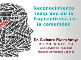 Dr. Guillermo Rivera ArroyoDr. Guillermo Rivera Arroyo
M.D., M.H.P.S., M.Ed., Ph.D.
Jefe Servicio de Psiquiatría
Hospital Universitario Japonés
 