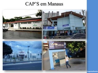 Esquizofrenia
CAP’S em Manaus
 