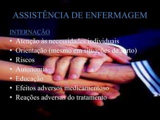 ASSISTÊNCIA DE ENFERMAGEM
INTERNAÇÃO
• Atenção às necessidades individuais
• Orientação (mesmo em situações de surto)
• Riscos
• Autonomia
• Educação
• Efeitos adversos medicamentoso
• Reações adversas do tratamento
 