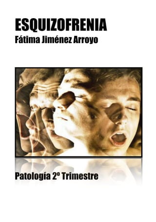 ESQUIZOFRENIA
Fátima Jiménez Arroyo
Patología 2º Trimestre
 