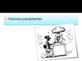  Factores precipitantes
 