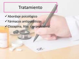 Tratamiento
Abordaje psicológico
Fármacos antipsicóticos
Clozapina, litio, clorprobazina.
 