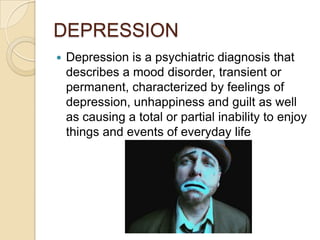 DEPRESSION


Depression is a psychiatric diagnosis that
describes a mood disorder, transient or
permanent, characterized ...