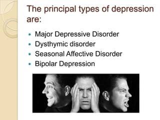 The principal types of depression
are:






Major Depressive Disorder
Dysthymic disorder
Seasonal Affective Disorder
...